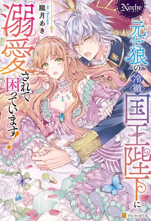 【期間限定　試し読み増量版】元仔狼の冷徹国王陛下に溺愛されて困っています！