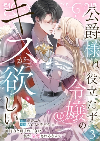 公爵様は役立たず令嬢のキスが欲しい～無能力と蔑まれてきた私が溺愛されるなんて～ 第3話