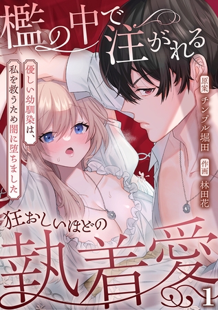 檻の中で注がれる狂おしいほどの執着愛～優しい幼馴染は、私を救うため闇に堕ちました～【TL版】(1)