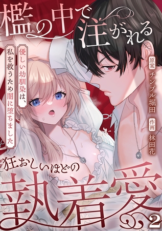 檻の中で注がれる狂おしいほどの執着愛～優しい幼馴染は、私を救うため闇に堕ちました～【TL版】(2)