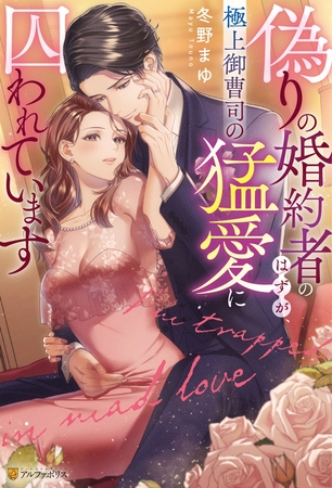 【期間限定　試し読み増量版】偽りの婚約者のはずが、極上御曹司の猛愛に囚われています