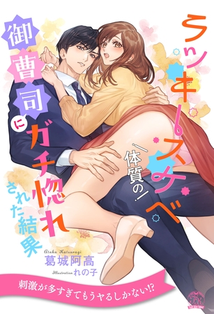 【全1-6セット】ラッキースケベ体質の御曹司にガチ惚れされた結果【イラスト付】