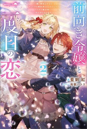 前向き令嬢と二度目の恋 ～『醜い嫉妬はするな』と言ったクズ婚約者とさよならして、ハイスペ魔法使いとしあわせになります！～（ノベル）２巻