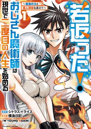 若返った！おじさん魔術師は現世で二度目の人生を始める　～最強の力と美人姉妹も添えて～（１）【電子限定特典ペーパー付き】