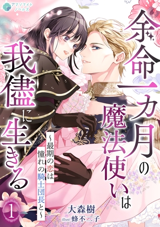 余命一カ月の魔法使いは我儘に生きる～最期の恋は憧れの騎士団長と～（１）