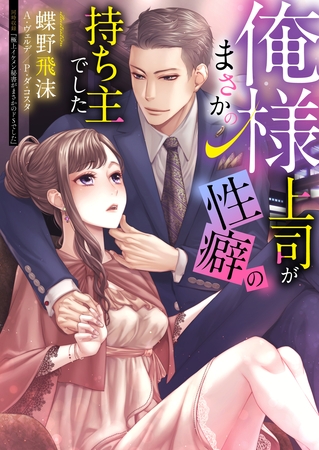 俺様上司がまさかの性癖の持ち主でした【合本版】