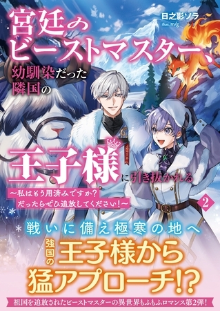 宮廷のビーストマスター、幼馴染だった隣国の王子様に引き抜かれる　～私はもう用済みですか？　だったらぜひ追放してください！～【電子版特典付】２