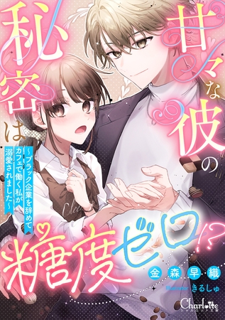 甘々な彼の秘密は糖度ゼロ！？ ～ブラック企業を辞めてカフェで働く私が溺愛されました～