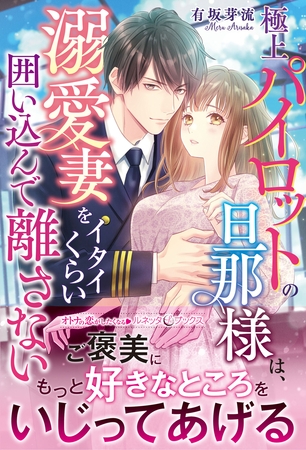 極上パイロットの旦那様は、溺愛妻をイタイくらい囲い込んで離さない