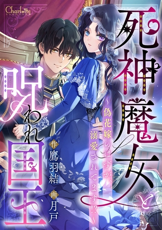 死神魔女と呪われ国王～偽花嫁のはずが、溺愛されてます！？～