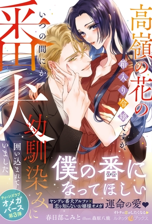 <極上α × 令嬢Ωシリーズ>高嶺の花の箱入り令嬢ですが、いつの間にか番犬幼馴染みに囲い込まれていました