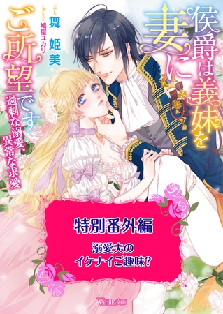 溺愛夫のイケナイご趣味？　侯爵は義妹を妻にご所望です～過剰な溺愛、異常な求愛～特別番外編～【電子限定版】