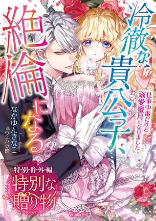 特別な贈り物　冷徹な貴公子、絶倫になる～仕事中毒だけど溺愛蜜月になりました～【特別番外編】