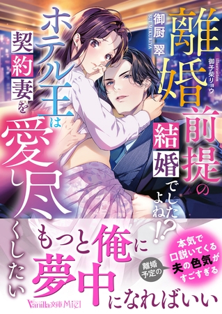 離婚前提の結婚でしたよね！？　ホテル王は契約妻を愛し尽くしたい