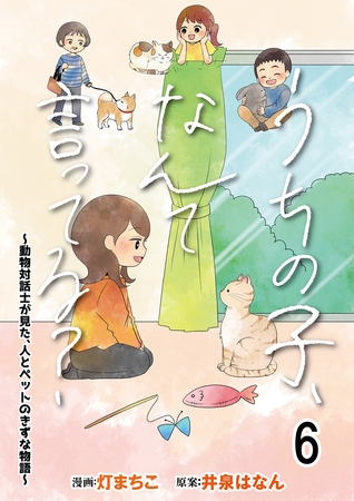 うちの子、なんて言ってる？～動物対話士が見た、人とペットのきずな物語～ 【せらびぃ連載版】（6）