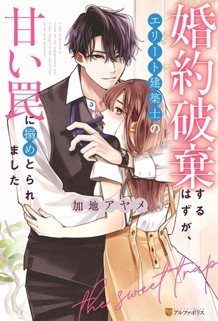 【期間限定　試し読み増量版】婚約破棄するはずが、エリート建築士の甘い罠に搦めとられました