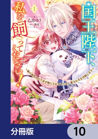 国王陛下、私を飼ってください！　〜妹の身代わりで貢ぎ物にされましたが、愛され犬を目指します〜【分冊版】　10