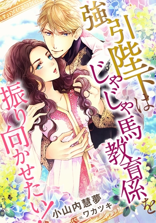 強引陛下はじゃじゃ馬教育係を振り向かせたい！