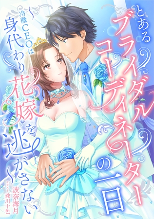 とあるブライダルコーディネーターの一日～冷徹ＣＥＯは身代わり花嫁を逃がさない～