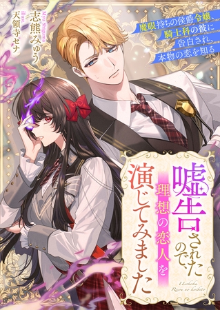 嘘告されたので、理想の恋人を演じてみました　魔眼持ちの侯爵令嬢、騎士科の彼に告白され、本物の恋を知る