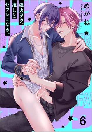 強火ヲタ、推しとセフレになる。（分冊版）　【第6話】
