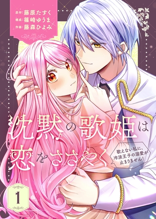 【期間限定　無料お試し版】【合本版】沈黙の歌姫は恋をささやく～歌えない私に、冷淡王子の溺愛が止まりません！～（1）