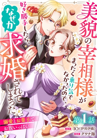 美貌の宰相様がまったく乗り気でなかったので、好き勝手したら、なぜか求婚されてしまった 溺愛とお菓子でお腹いっぱい(話売り)　#1