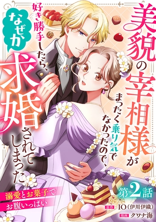美貌の宰相様がまったく乗り気でなかったので、好き勝手したら、なぜか求婚されてしまった 溺愛とお菓子でお腹いっぱい(話売り)　#2
