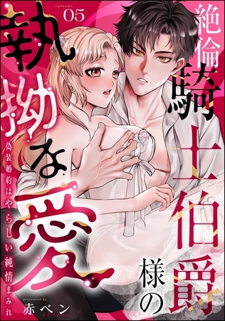 絶倫騎士伯爵様の執拗な愛 偽装婚約はやらしい純情まみれ（分冊版）　【第5話】