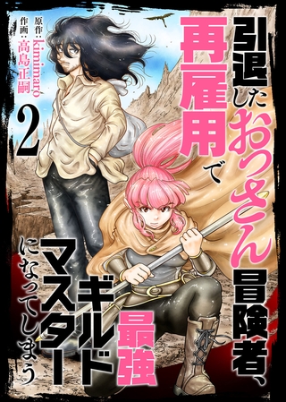 【合本版】引退したおっさん冒険者、再雇用で最強ギルドマスターになってしまう（2）（描き下ろしおまけ付き）