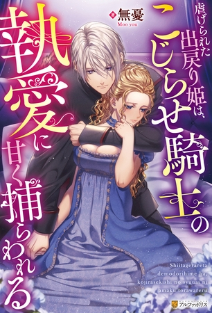 【期間限定　試し読み増量版】虐げられた出戻り姫は、こじらせ騎士の執愛に甘く捕らわれる