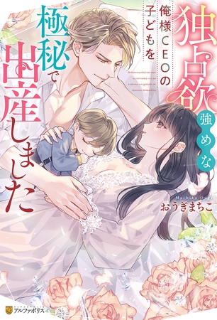 【期間限定　試し読み増量版】独占欲強めな俺様CEOの子どもを極秘で出産しました