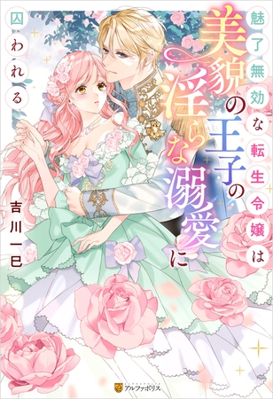【期間限定　試し読み増量版】魅了無効な転生令嬢は美貌の王子の淫らな溺愛に囚われる