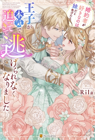 【期間限定　試し読み増量版】婚約者が好きなのは妹だと告げたら、王子が本気で迫ってきて逃げられなくなりました