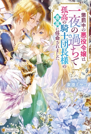 【期間限定　試し読み増量版】懲罰中の悪役令嬢は一夜の過ちで孤高の騎士団長様の専属に任命されました