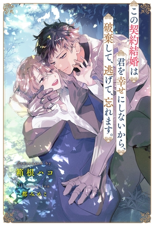 【全1-7セット】この契約結婚は君を幸せにしないから、破棄して、逃げて、忘れます。【イラスト付】