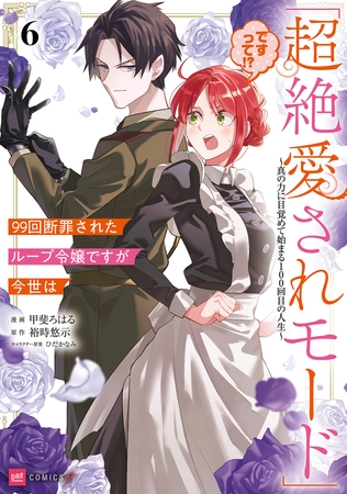 99回断罪されたループ令嬢ですが今世は「超絶愛されモード」ですって!?6 〜真の力に目覚めて始まる100回目の人生〜【電子特典付き】