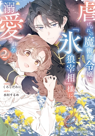虐げられの魔術師令嬢は、『氷狼宰相』様に溺愛される 2