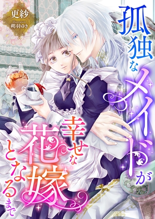 孤独なメイドが幸せな花嫁となるまで