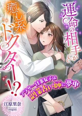 運命の相手が癒し系ドクター！？ アラサー仕事女子は副業占い師に夢中