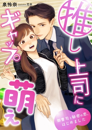 推し上司にギャップ萌え ～御曹司と秘密の恋、はじめました～