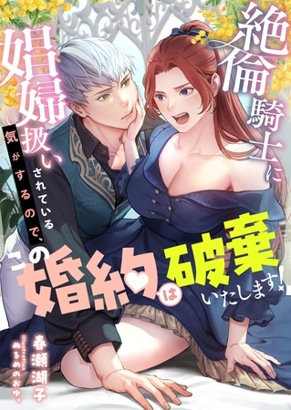 絶倫騎士に娼婦扱いされている気がするので、この婚約は破棄いたします！