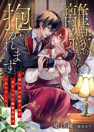 離縁のために抱かれます ～犬猿の仲の侯爵子息が突きつけた離婚条件は子作りでした～