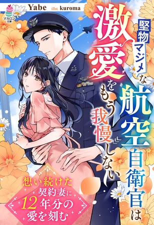 【期間限定　試し読み増量版】堅物マジメな航空自衛官は激愛をもう我慢しない～想い続けた契約妻に12年分の愛を刻む～