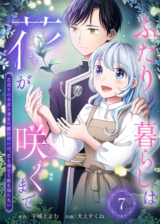 ふたり暮らしは花が咲くまで～花売りの少女と香りの魔法使いは、恋を育てる術を知らない～（7）