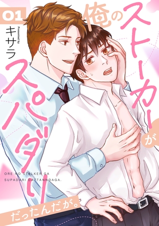 【期間限定　無料お試し版　閲覧期限2026年4月9日】俺のストーカーがスパダリだったんだが。　1巻
