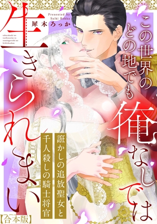 誑かしの追放聖女と千人殺しの騎士将官　この世界のどの地でも俺なしでは生きられまい【合本版】