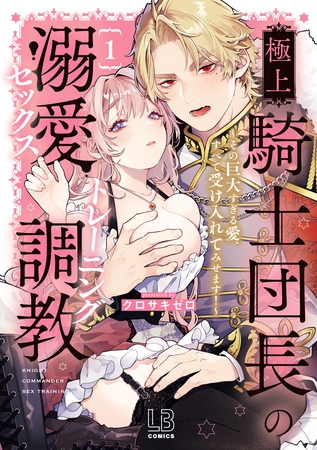【期間限定　試し読み増量版】極上騎士団長の溺愛調教～その巨大すぎる愛、すべて受け入れてみせます！～【コミックス版】: 1【電子限定描き下ろし付き】