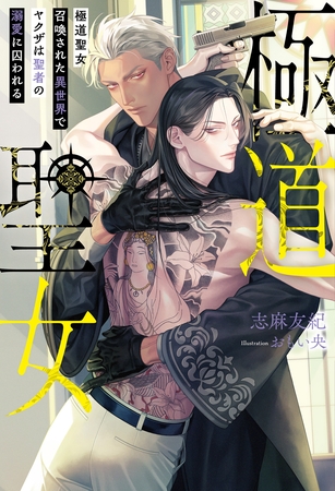 極道聖女　召喚された異世界でヤクザは聖者の溺愛に囚われる