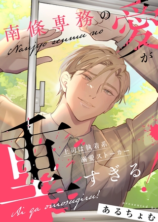 南條専務の愛が重すぎる！～上司は執着系溺愛ストーカー～ 【合冊版1】